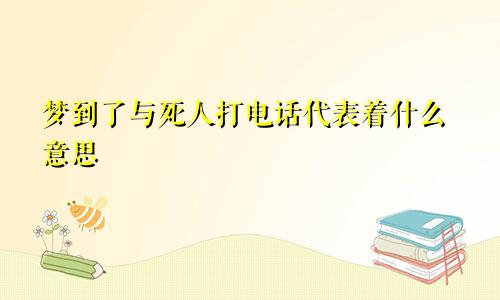 梦到了与死人打电话代表着什么意思