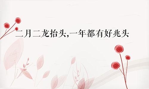 二月二龙抬头,一年都有好兆头