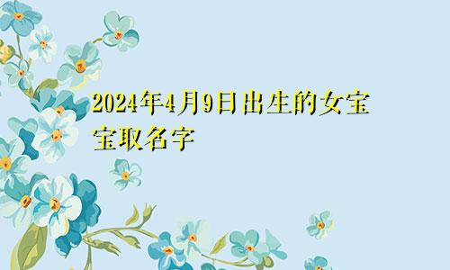 2024年4月9日出生的女宝宝取名字