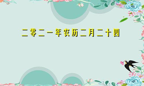 二零二一年农历二月二十四