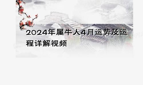 2024年属牛人4月运势及运程详解视频