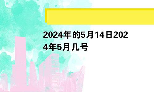 2024年的5月14日2024年5月几号