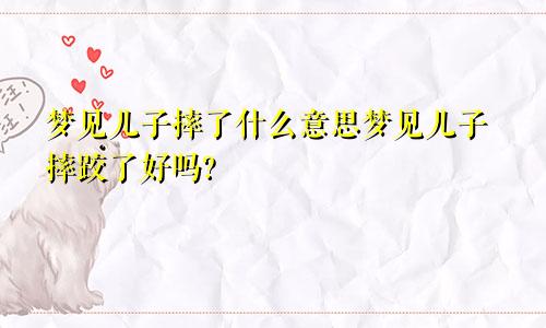 梦见儿子摔了什么意思梦见儿子摔跤了好吗?