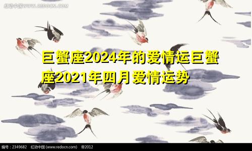 巨蟹座2024年的爱情运巨蟹座2021年四月爱情运势