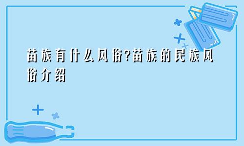 苗族有什么风俗?苗族的民族风俗介绍