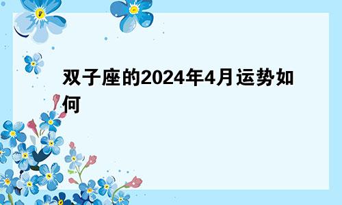 双子座的2024年4月运势如何