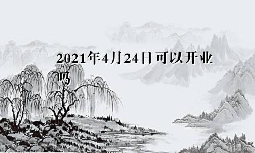 2021年4月24日可以开业吗