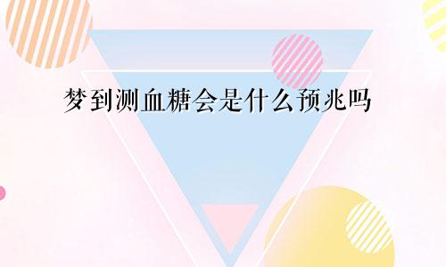 梦到测血糖会是什么预兆吗