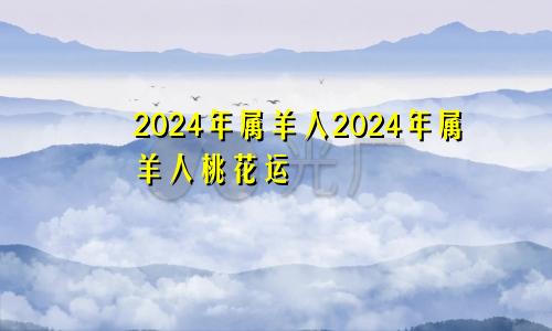 2024年属羊人2024年属羊人桃花运