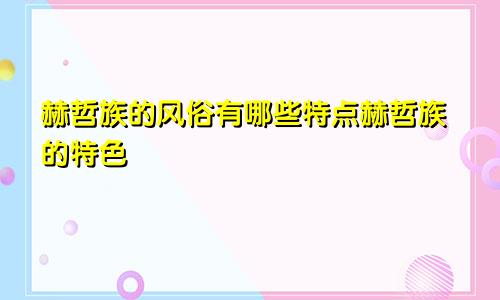 赫哲族的风俗有哪些特点赫哲族的特色