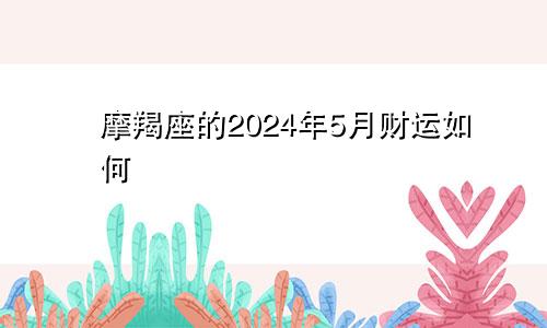 摩羯座的2024年5月财运如何