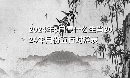 2024年5月属什么生肖2024年月份五行对照表