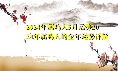 2024年属鸡人5月事业运势查询详解