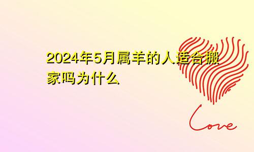 2024年5月属羊的人适合搬家吗为什么