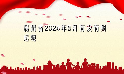 属鼠者2024年5月有没有财运呢