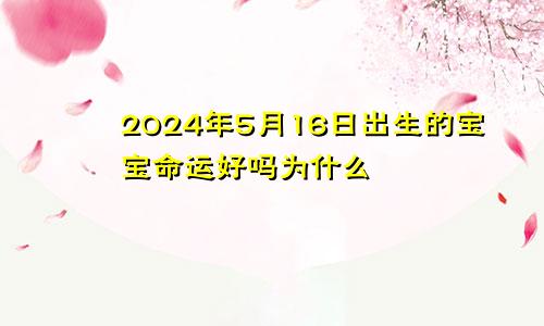 2024年5月16日出生的宝宝命运好吗为什么