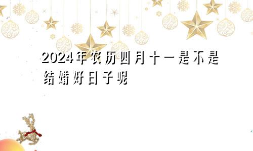 2024年农历四月十一是不是结婚好日子呢