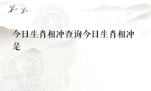 今日生肖相冲查询今日生肖相冲是