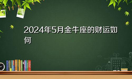 2024年5月金牛座的财运如何