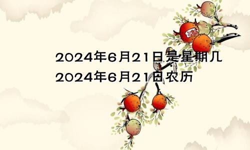 2024年6月21日是星期几2024年6月21日农历