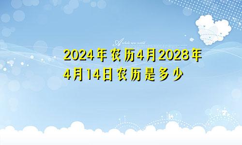 2024年农历4月2028年4月14日农历是多少