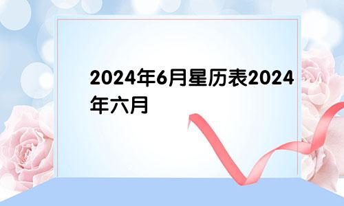 2024年6月星历表2024年六月