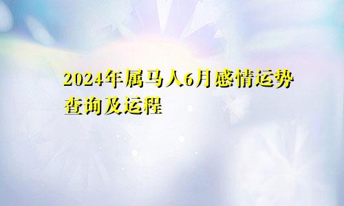 2024年属马人6月感情运势查询及运程