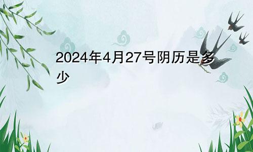 2024年4月27号阴历是多少