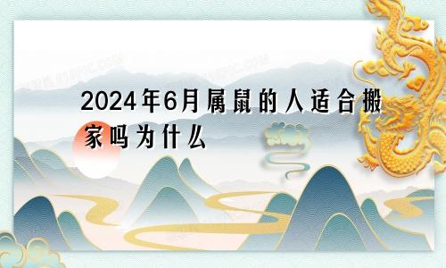 2024年6月属鼠的人适合搬家吗为什么