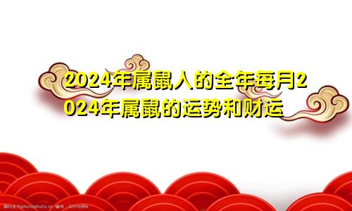 2024年属鼠人的全年每月2024年属鼠的运势和财运