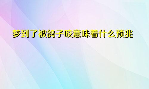 梦到了被鸽子咬意味着什么预兆