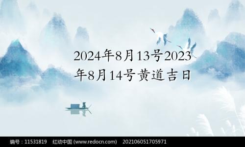 2024年8月13号2023年8月14号黄道吉日