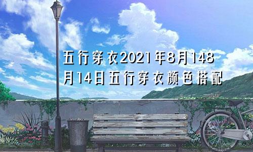 五行穿衣2021年8月148月14日五行穿衣颜色搭配