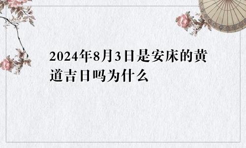 2024年8月3日是安床的黄道吉日吗为什么