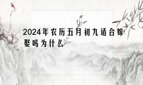 2024年农历五月初九适合嫁娶吗为什么