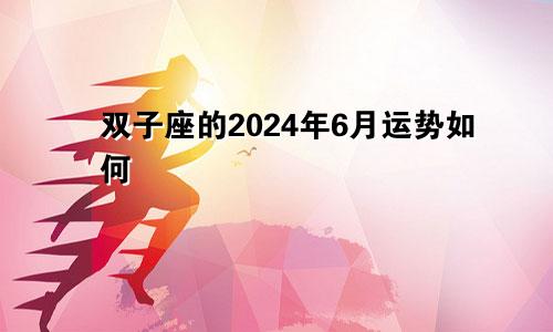 双子座的2024年6月运势如何