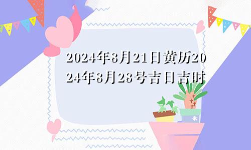 2024年8月21日黄历2024年8月28号吉日吉时