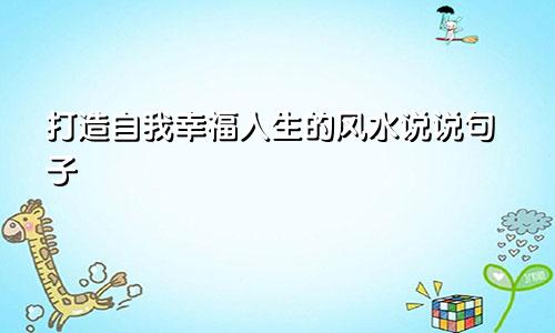 打造自我幸福人生的风水说说句子