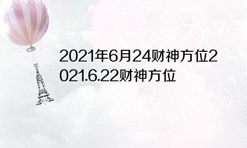 2021年6月24财神方位2021.6.22财神方位