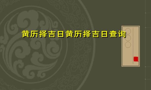 黄历择吉日黄历择吉日查询