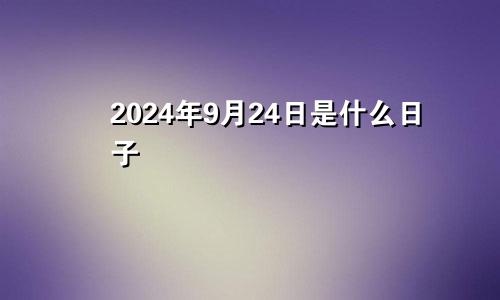 2024年9月24日是什么日子