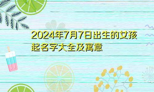 2024年7月7日出生的女孩起名字大全及寓意