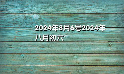 2024年8月6号2024年八月初六