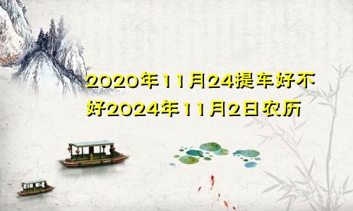 2020年11月24提车好不好2024年11月2日农历