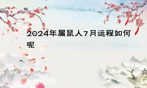 2024年属鼠人7月运程如何呢