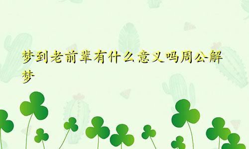 梦到老前辈有什么意义吗周公解梦