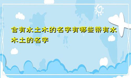 含有水土木的名字有哪些带有水木土的名字