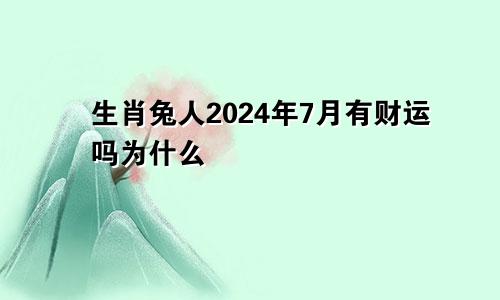 生肖兔人2024年7月有财运吗为什么