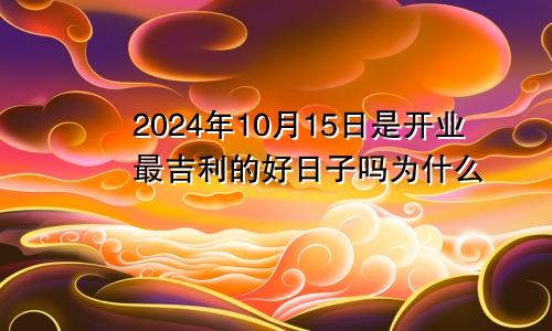 2024年10月15日是开业最吉利的好日子吗为什么