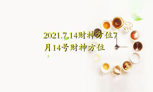 2021.7.14财神方位7月14号财神方位